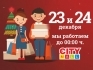 23 и 24 декабря мы работаем до 00.00 ч.